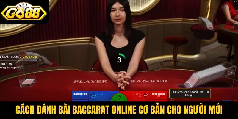 Cách đánh bài Baccarat online cơ bản cho người mới