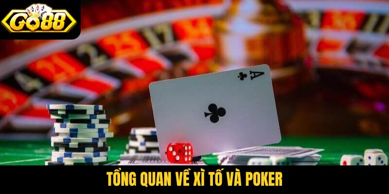 Tổng quan về Xì Tố và Poker